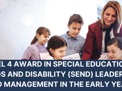 Level 4 Award in Special Educational Needs and Disability (SEND) Leadership and Management in the Early Years